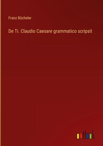 De Ti. Claudio Caesare grammatico scripsit