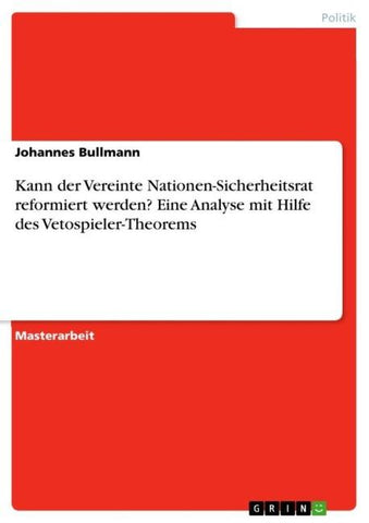 Kann der Vereinte Nationen-Sicherheitsrat reformiert werden? Eine Analyse mit Hilfe des Vetospieler-Theorems