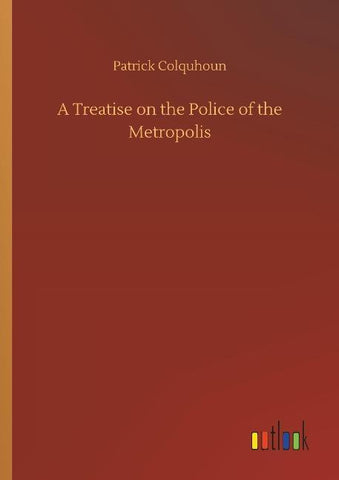 A Treatise on the Police of the Metropolis