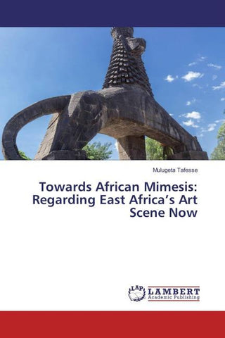 Towards African Mimesis: Regarding East Africa's Art Scene Now
