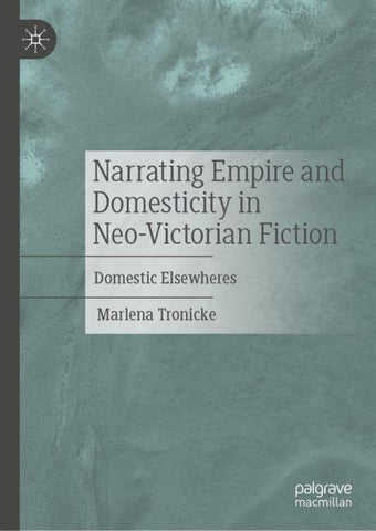 Narrating Empire and Domesticity in Neo-Victorian Fiction