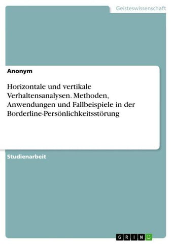 Horizontale und vertikale Verhaltensanalysen. Methoden, Anwendungen und Fallbeispiele in der Borderline-Persönlichkeitsstörung