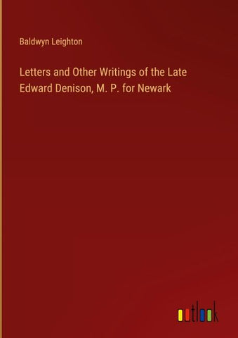 Letters and Other Writings of the Late Edward Denison, M. P. for Newark