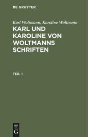 Karl und Karoline von Woltmanns Schriften. Band 5: Lebenserinnerungen. Teil 1
