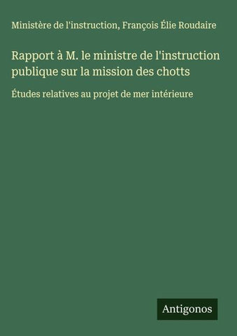 Rapport à M. le ministre de l'instruction publique sur la mission des chotts