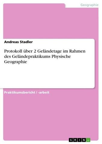 Protokoll über 2 Geländetage im Rahmen des Geländepraktikums Physische Geographie