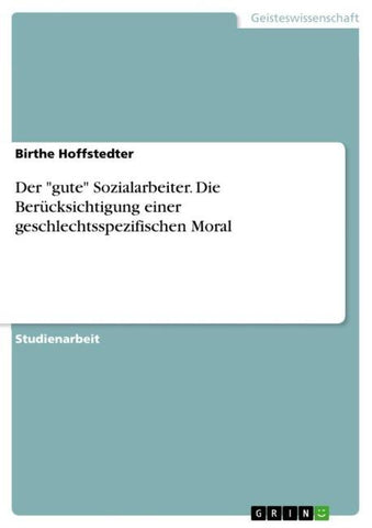 Der "gute" Sozialarbeiter. Die Berücksichtigung einer geschlechtsspezifischen Moral
