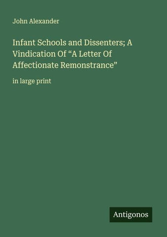 Infant Schools and Dissenters; A Vindication Of "A Letter Of Affectionate Remonstrance"