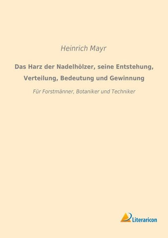 Das Harz der Nadelhölzer, seine Entstehung, Verteilung, Bedeutung und Gewinnung