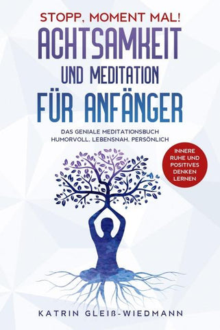 Stopp Moment mal! - Achtsamkeit und Meditationen für Anfänger