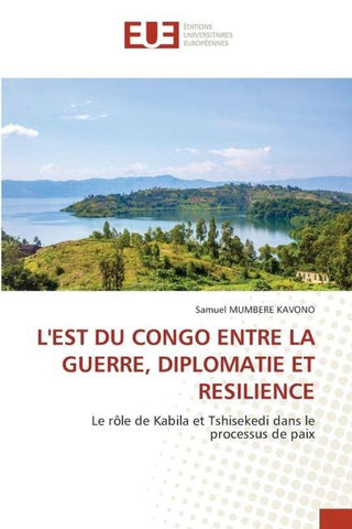 L'EST DU CONGO ENTRE LA GUERRE, DIPLOMATIE ET RESILIENCE