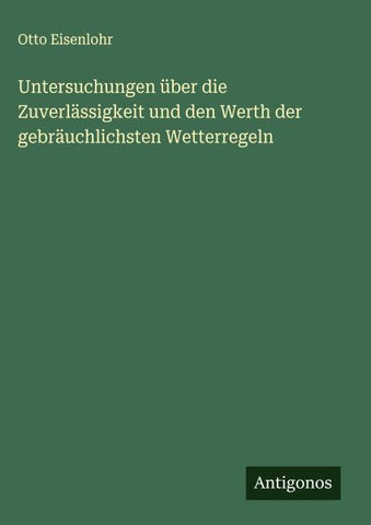 Untersuchungen über die Zuverlässigkeit und den Werth der gebräuchlichsten Wetterregeln
