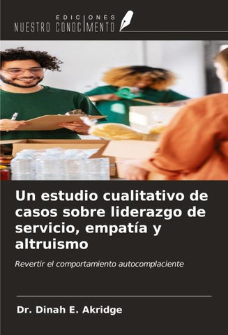 Un estudio cualitativo de casos sobre liderazgo de servicio, empatía y altruismo