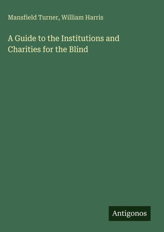 A Guide to the Institutions and Charities for the Blind