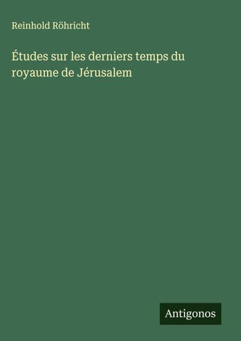 Études sur les derniers temps du royaume de Jérusalem
