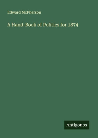 A Hand-Book of Politics for 1874