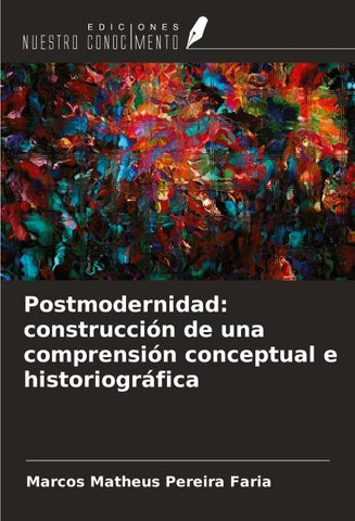Postmodernidad: construcción de una comprensión conceptual e historiográfica