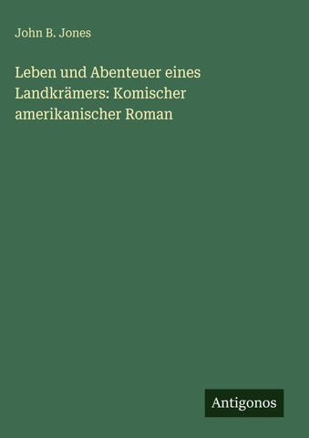 Leben und Abenteuer eines Landkrämers: Komischer amerikanischer Roman