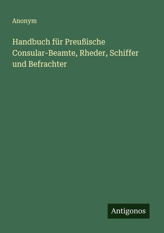 Handbuch für Preußische Consular-Beamte, Rheder, Schiffer und Befrachter