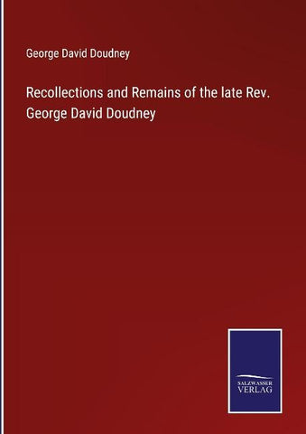 Recollections and Remains of the late Rev. George David Doudney