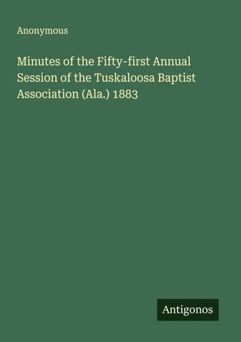 Minutes of the Fifty-first Annual Session of the Tuskaloosa Baptist Association (Ala.) 1883