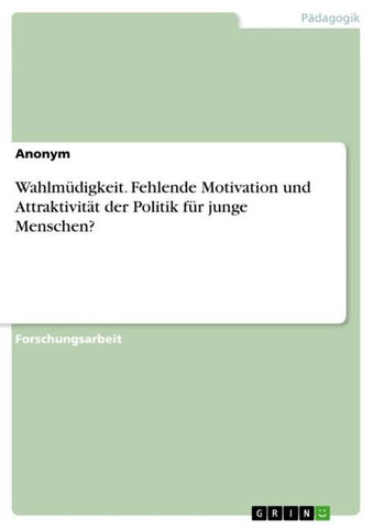 Wahlmüdigkeit. Fehlende Motivation und Attraktivität der Politik für junge Menschen?