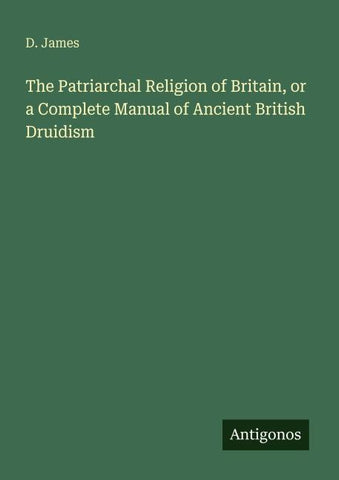 The Patriarchal Religion of Britain, or a Complete Manual of Ancient British Druidism