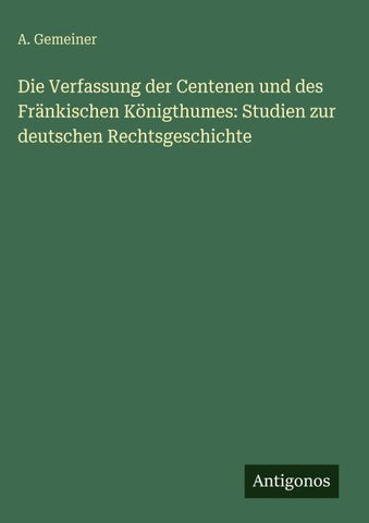 Die Verfassung der Centenen und des Fränkischen Königthumes: Studien zur deutschen Rechtsgeschichte