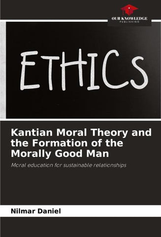 Kantian Moral Theory and the Formation of the Morally Good Man