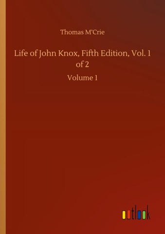 Life of John Knox, Fifth Edition, Vol. 1 of 2