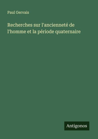 Recherches sur l'ancienneté de l'homme et la période quaternaire