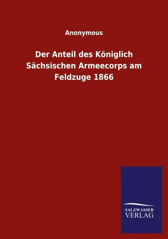 Der Anteil des Königlich Sächsischen Armeecorps am Feldzuge 1866
