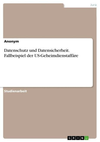 Datenschutz und Datensicherheit. Fallbeispiel der US-Geheimdienstaffäre