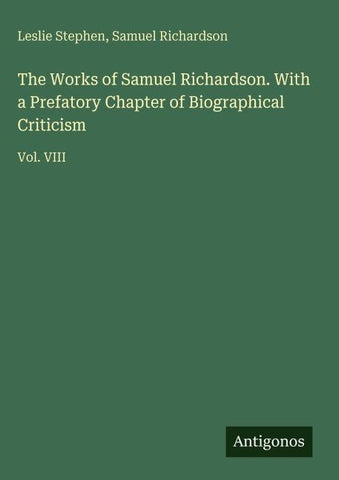 The Works of Samuel Richardson. With a Prefatory Chapter of Biographical Criticism