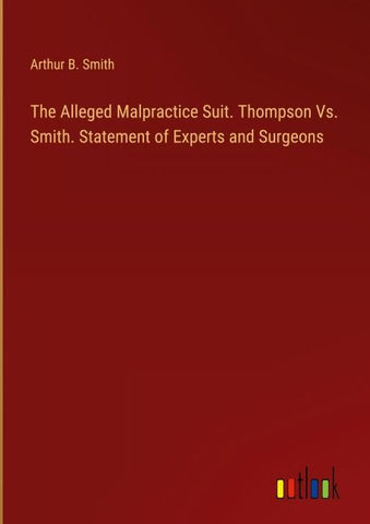 The Alleged Malpractice Suit. Thompson Vs. Smith. Statement of Experts and Surgeons