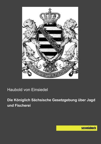 Die Königlich Sächsische Gesetzgebung über Jagd und Fischerei