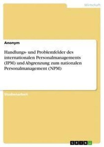 Handlungs- und Problemfelder des internationalen Personalmanagements (IPM) und Abgrenzung zum nationalen Personalmanagement (NPM)