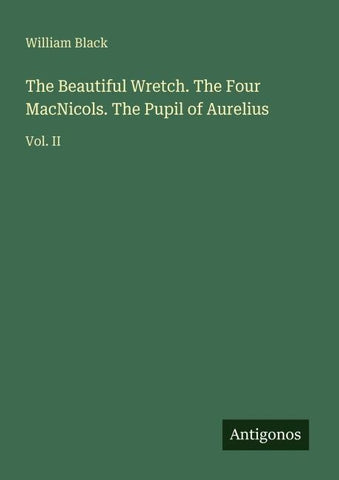 The Beautiful Wretch. The Four MacNicols. The Pupil of Aurelius