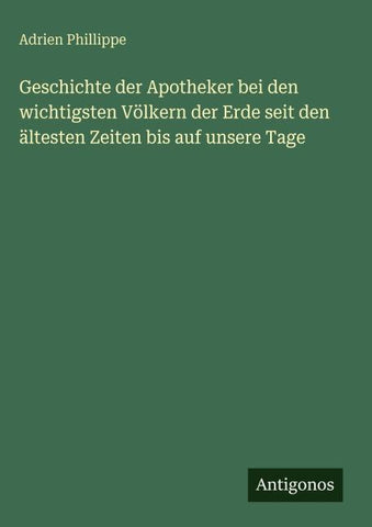 Geschichte der Apotheker bei den wichtigsten Völkern der Erde seit den ältesten Zeiten bis auf unsere Tage