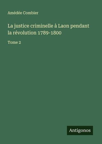 La justice criminelle à Laon pendant la révolution 1789-1800