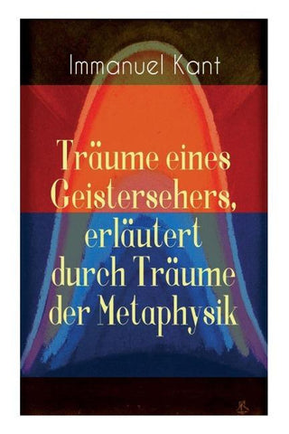 Träume eines Geistersehers, erläutert durch Träume der Metaphysik