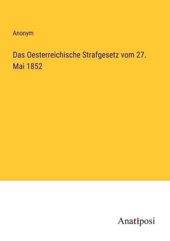 Das Oesterreichische Strafgesetz vom 27. Mai 1852