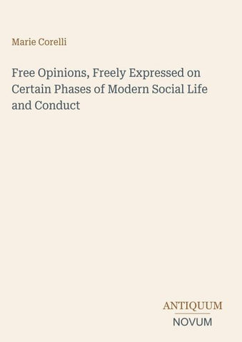 Free Opinions, Freely Expressed on Certain Phases of Modern Social Life and Conduct