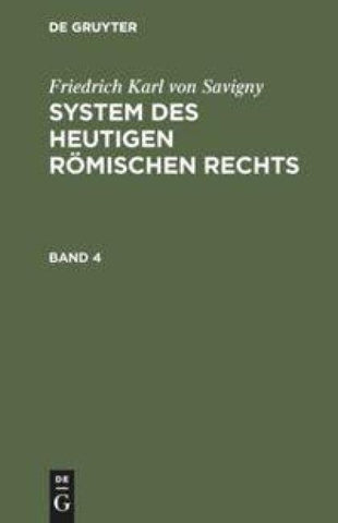 Friedrich Karl von Savigny: System des heutigen römischen Rechts / Friedrich Karl von Savigny: System des heutigen römischen Rechts. Band 4