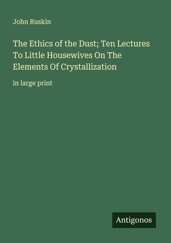 The Ethics of the Dust; Ten Lectures To Little Housewives On The Elements Of Crystallization