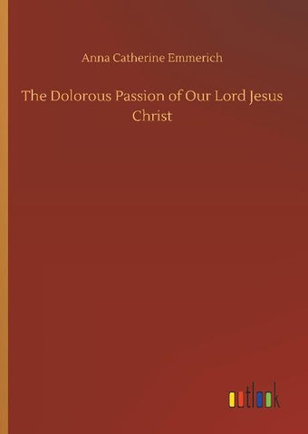 The Dolorous Passion of Our Lord Jesus Christ
