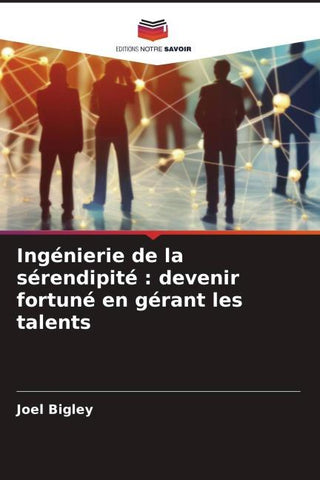 Ingénierie de la sérendipité : devenir fortuné en gérant les talents