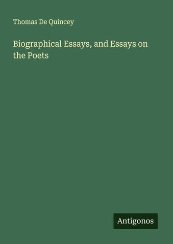 Biographical Essays, and Essays on the Poets