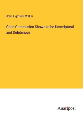 Open Communion Shown to be Unscriptural and Deleterious