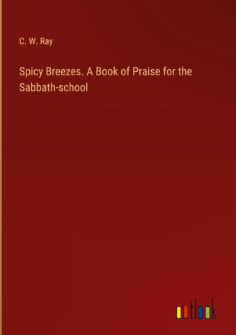 Spicy Breezes. A Book of Praise for the Sabbath-school